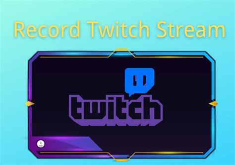 capture twitch stream|recording twitch auto.